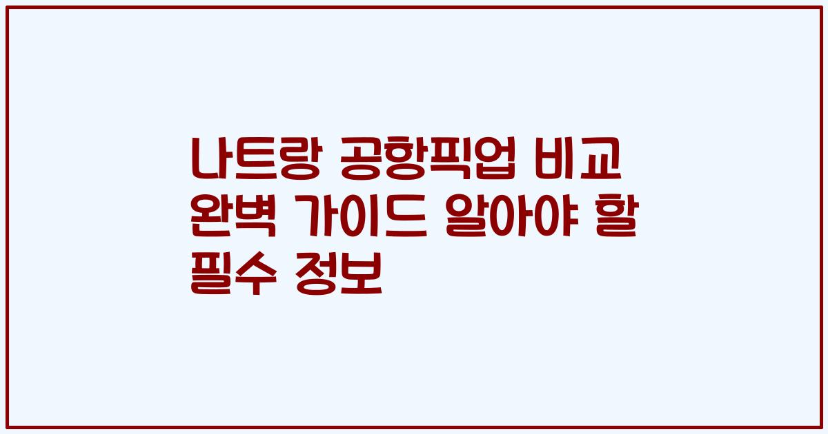 나트랑 공항픽업 비교 완벽 가이드 알아야 할 필수 정보