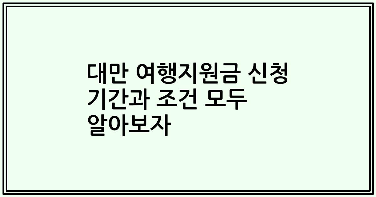 대만 여행지원금 신청 기간과 조건 모두 알아보자