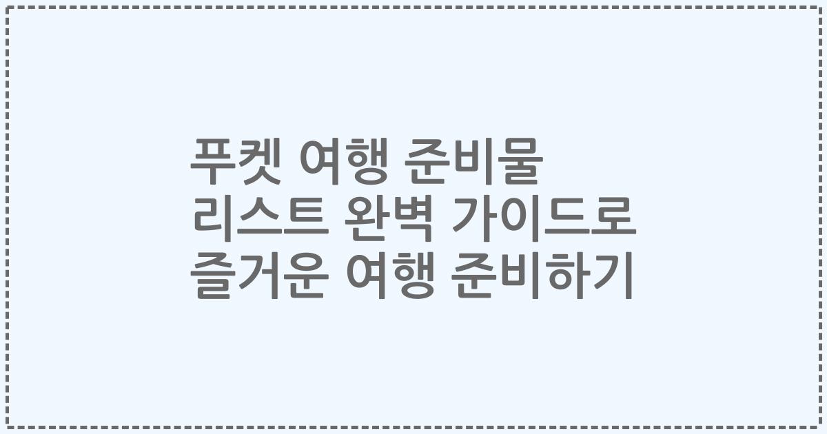 푸켓 여행 준비물 리스트 완벽 가이드로 즐거운 여행 준비하기