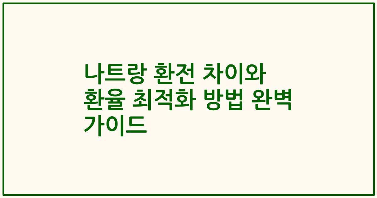 나트랑 환전 차이와 환율 최적화 방법 완벽 가이드