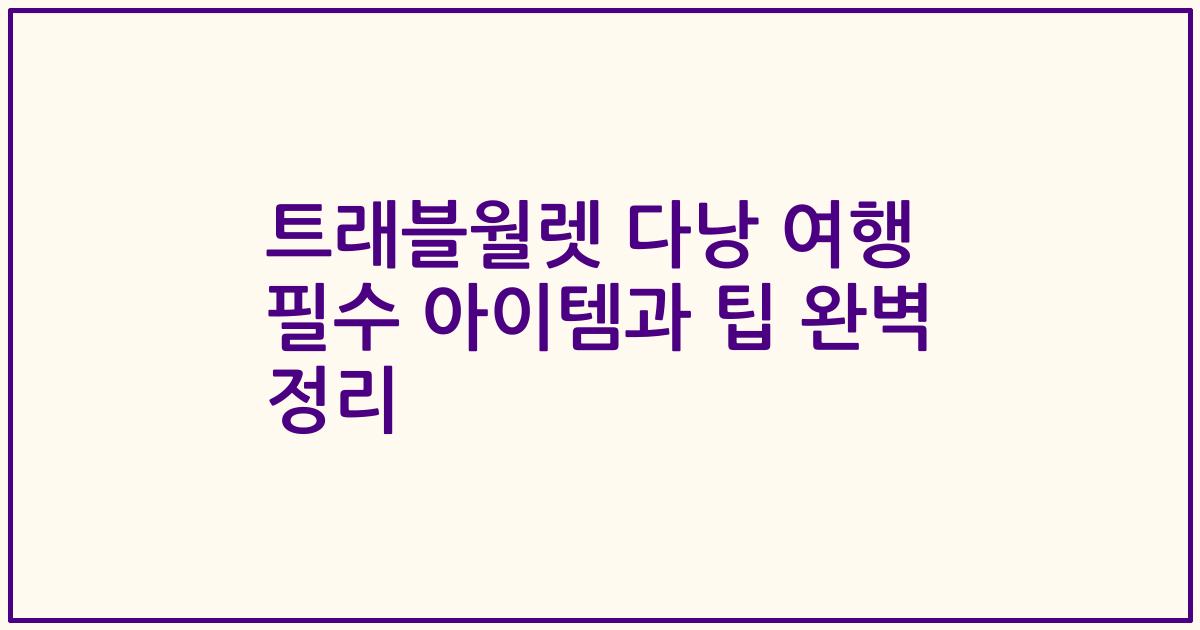트래블월렛 다낭 여행 필수 아이템과 팁 완벽 정리