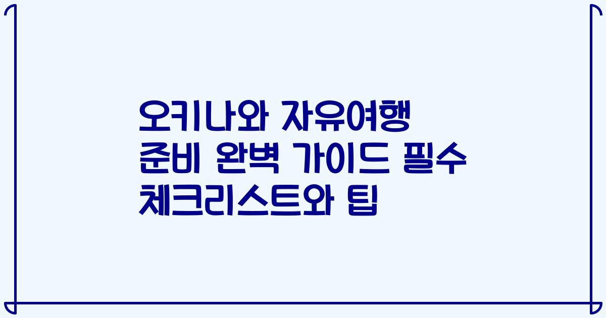 오키나와 자유여행 준비 완벽 가이드 필수 체크리스트와 팁