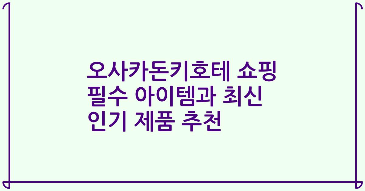 오사카돈키호테 쇼핑 필수 아이템과 최신 인기 제품 추천