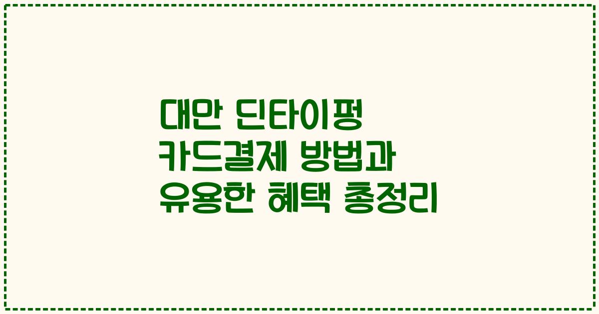 대만 딘타이펑 카드결제 방법과 유용한 혜택 총정리