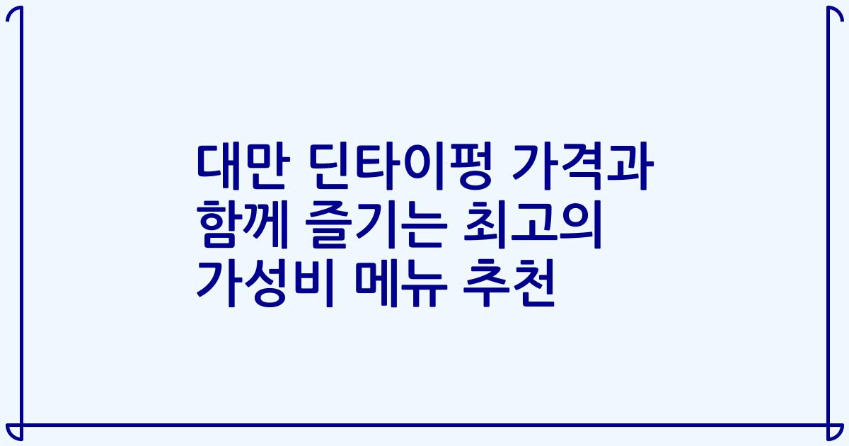 대만 딘타이펑 가격과 함께 즐기는 최고의 가성비 메뉴 추천