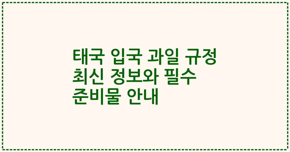 태국 입국 과일 규정 최신 정보와 필수 준비물 안내