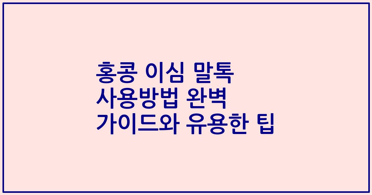 홍콩 이심 말톡 사용방법 완벽 가이드와 유용한 팁