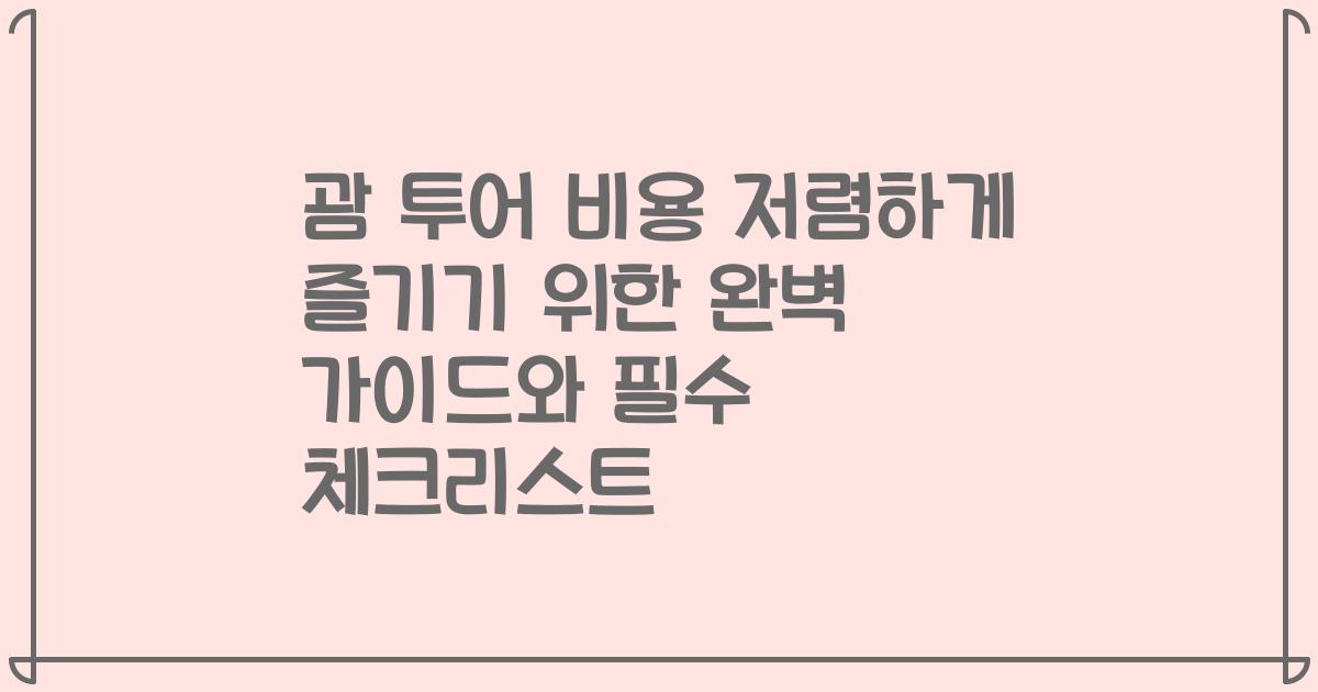 괌 투어 비용 저렴하게 즐기기 위한 완벽 가이드와 필수 체크리스트