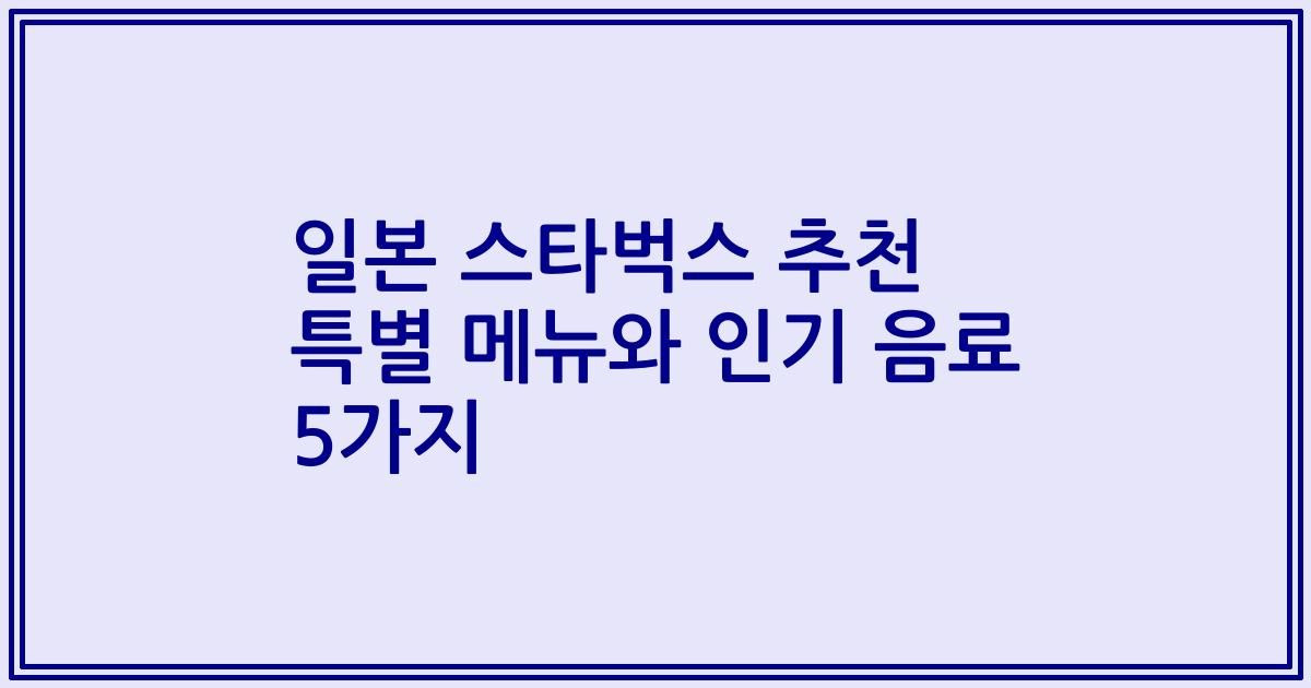 일본 스타벅스 추천 특별 메뉴와 인기 음료 5가지