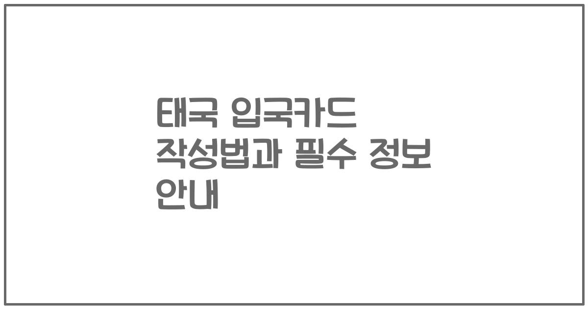태국 입국카드 작성법과 필수 정보 안내