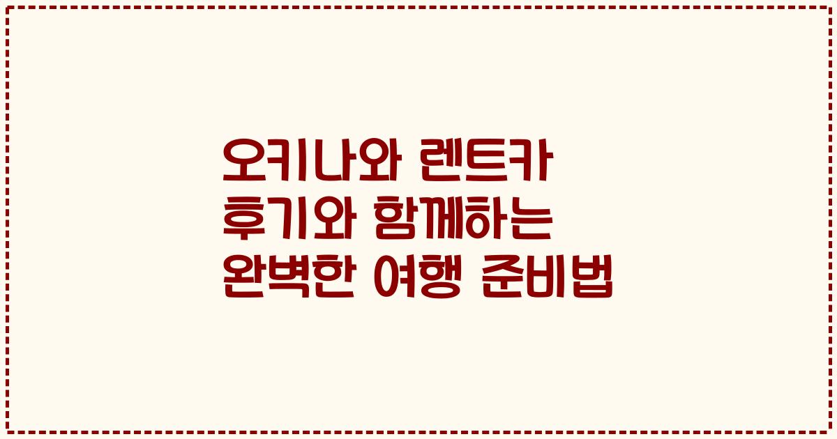 오키나와 렌트카 후기와 함께하는 완벽한 여행 준비법