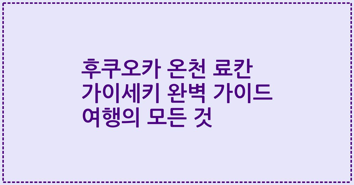 후쿠오카 온천 료칸 가이세키 완벽 가이드 여행의 모든 것