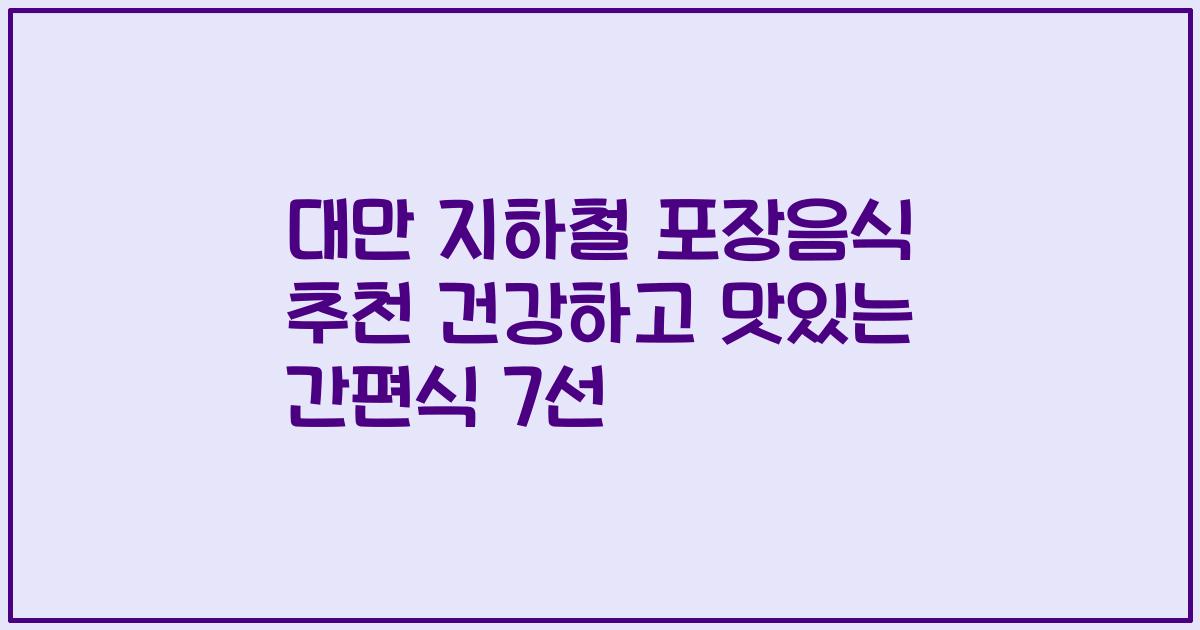 대만 지하철 포장음식 추천 건강하고 맛있는 간편식 7선