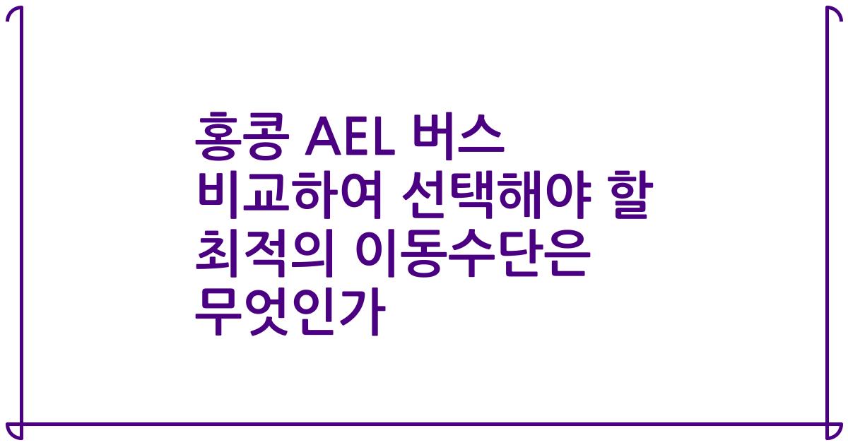 홍콩 AEL 버스 비교하여 선택해야 할 최적의 이동수단은 무엇인가