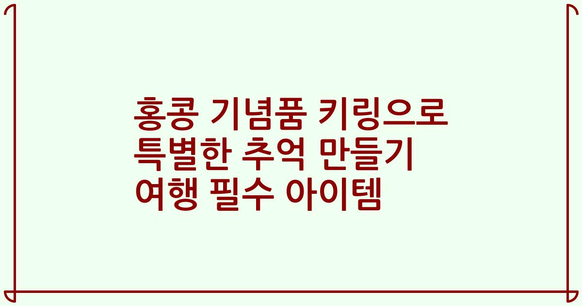 홍콩 기념품 키링으로 특별한 추억 만들기 여행 필수 아이템