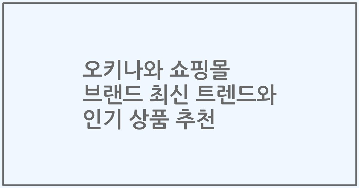 오키나와 쇼핑몰 브랜드 최신 트렌드와 인기 상품 추천