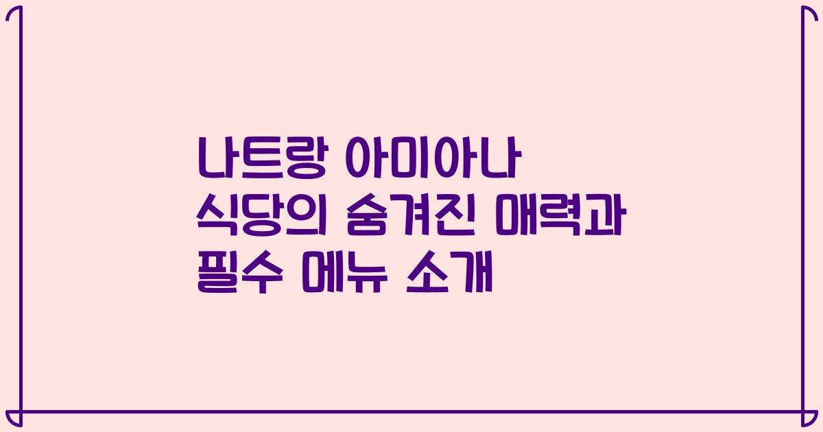 나트랑 아미아나 식당의 숨겨진 매력과 필수 메뉴 소개