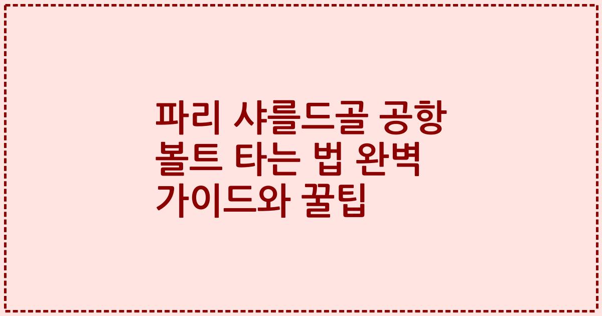 파리 샤를드골 공항 볼트 타는 법 완벽 가이드와 꿀팁