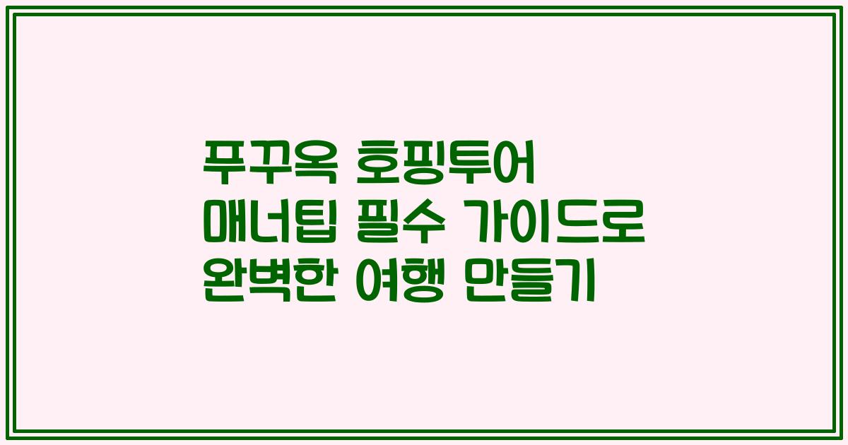 푸꾸옥 호핑투어 매너팁 필수 가이드로 완벽한 여행 만들기