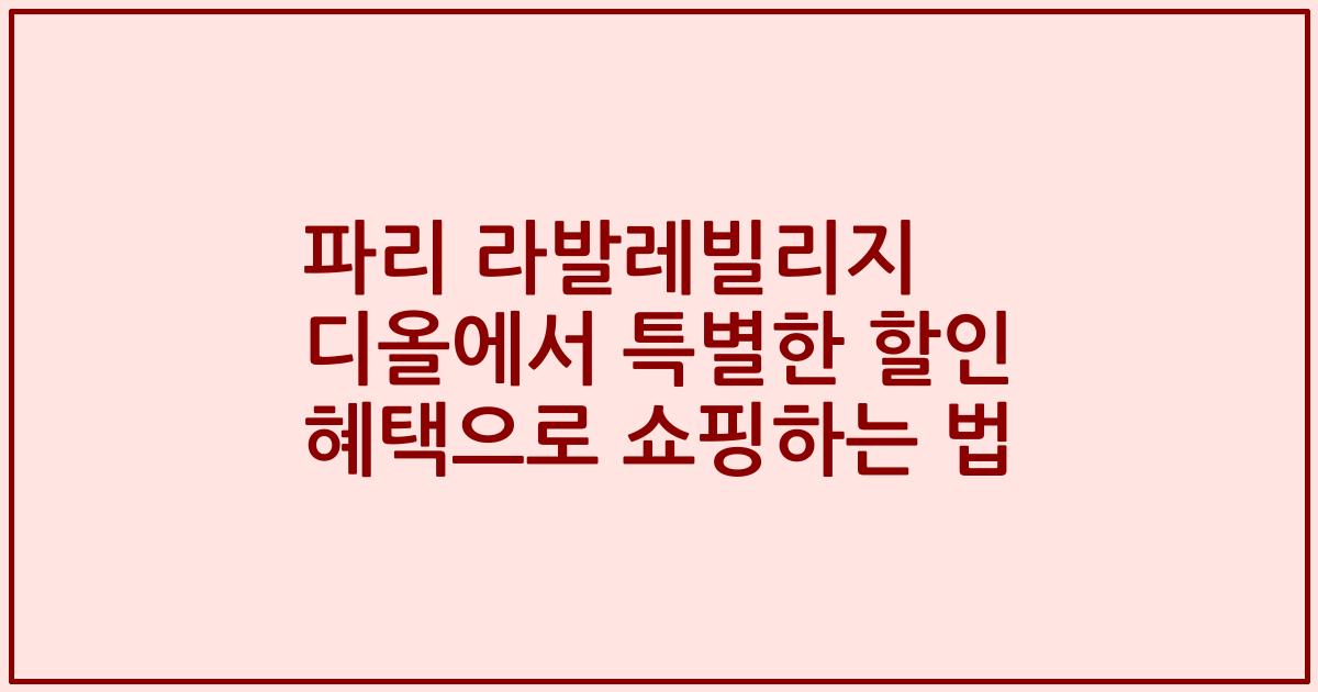 파리 라발레빌리지 디올에서 특별한 할인 혜택으로 쇼핑하는 법