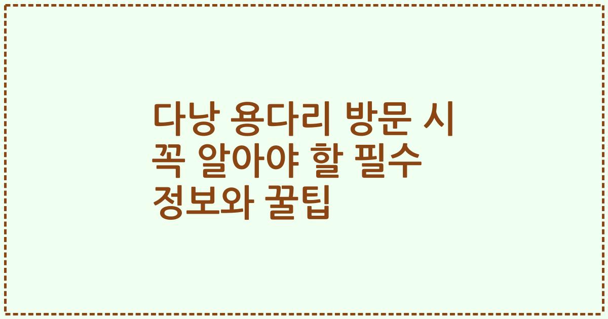 다낭 용다리 방문 시 꼭 알아야 할 필수 정보와 꿀팁