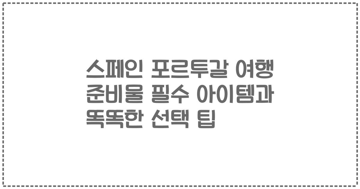 스페인 포르투갈 여행 준비물 필수 아이템과 똑똑한 선택 팁