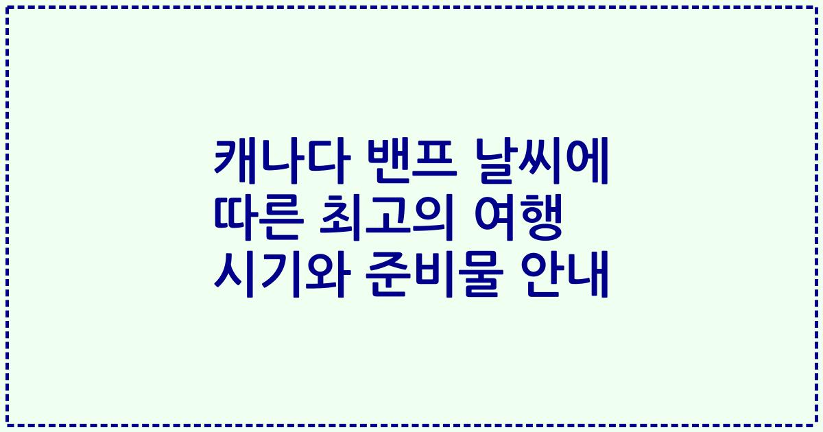 캐나다 밴프 날씨에 따른 최고의 여행 시기와 준비물 안내