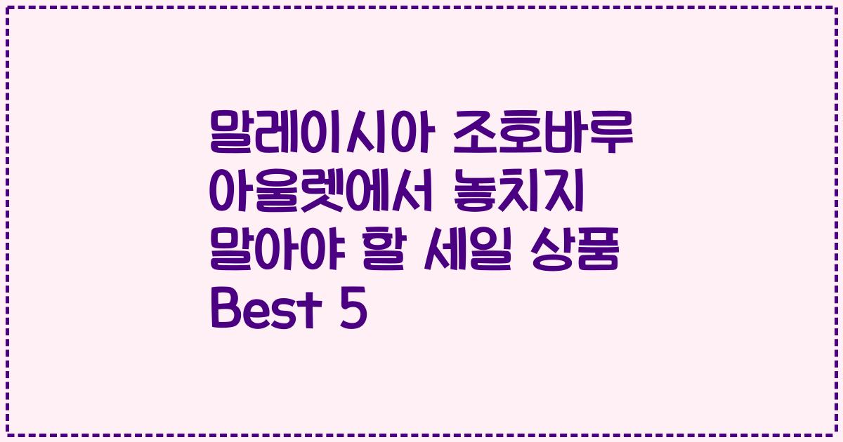말레이시아 조호바루 아울렛에서 놓치지 말아야 할 세일 상품 Best 5