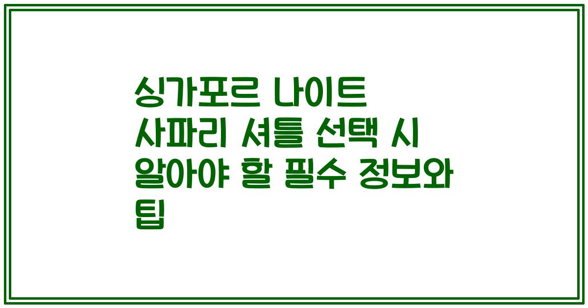 싱가포르 나이트 사파리 셔틀 선택 시 알아야 할 필수 정보와 팁