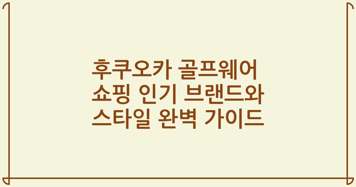 후쿠오카 골프웨어 쇼핑 인기 브랜드와 스타일 완벽 가이드