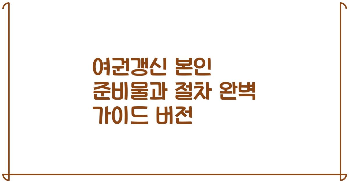 여권갱신 본인 준비물과 절차 완벽 가이드 버전