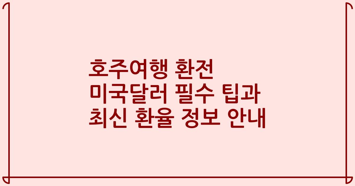 호주여행 환전 미국달러 필수 팁과 최신 환율 정보 안내
