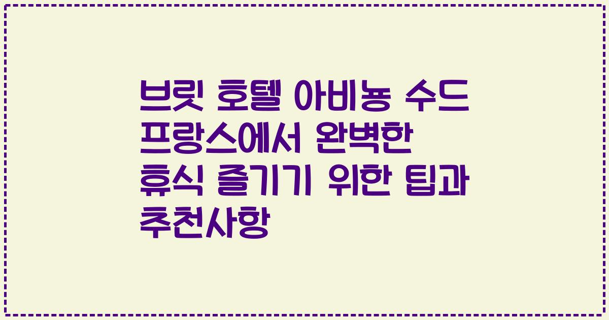 브릿 호텔 아비뇽 수드 프랑스에서 완벽한 휴식 즐기기 위한 팁과 추천사항