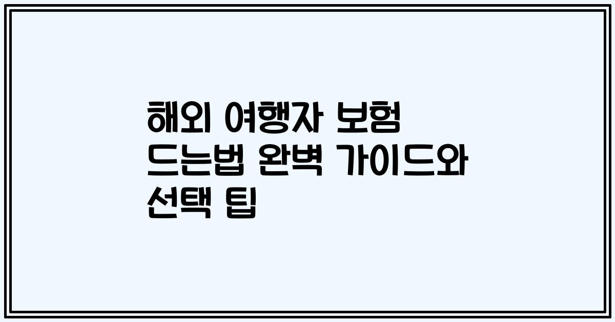 해외 여행자 보험 드는법 완벽 가이드와 선택 팁