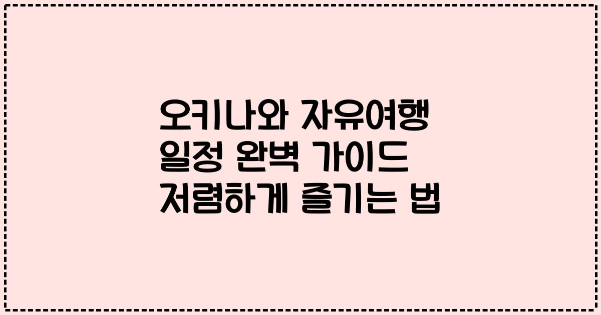 오키나와 자유여행 일정 완벽 가이드 저렴하게 즐기는 법