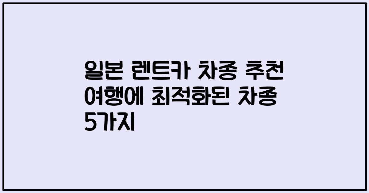 일본 렌트카 차종 추천 여행에 최적화된 차종 5가지